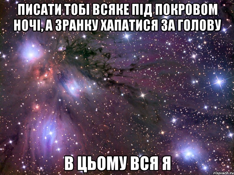 писати тобі всяке під покровом ночі, а зранку хапатися за голову в цьому вся я, Мем Космос