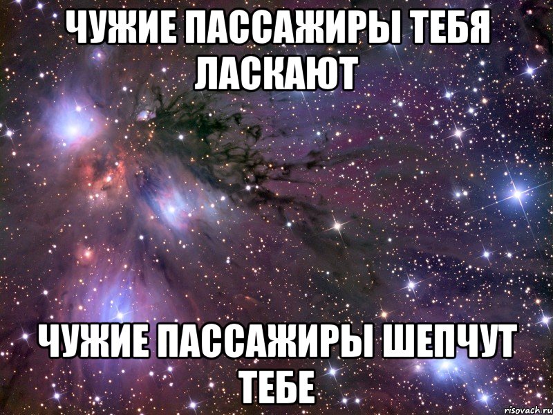 чужие пассажиры тебя ласкают чужие пассажиры шепчут тебе, Мем Космос