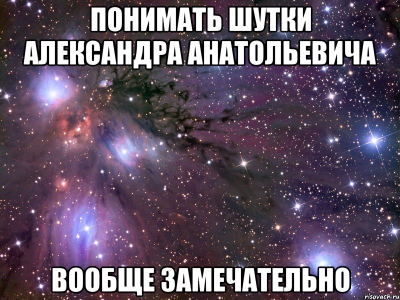 понимать шутки александра анатольевича вообще замечательно, Мем Космос