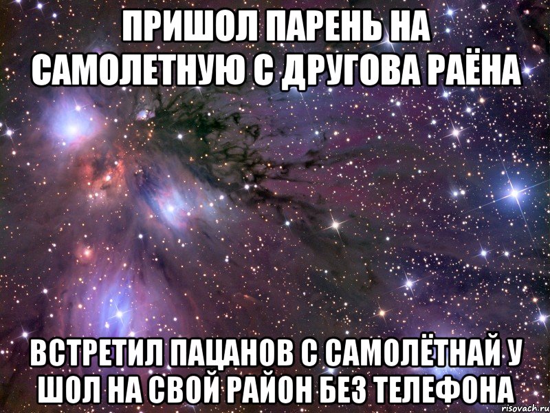 пришол парень на самолетную с другова раёна встретил пацанов с самолётнай у шол на свой район без телефона, Мем Космос