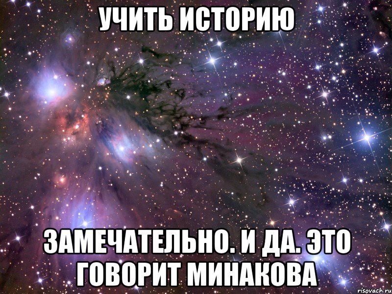 учить историю замечательно. и да. это говорит минакова, Мем Космос