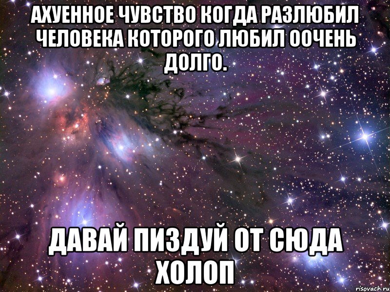 ахуенное чувство когда разлюбил человека которого любил оочень долго. давай пиздуй от сюда холоп, Мем Космос