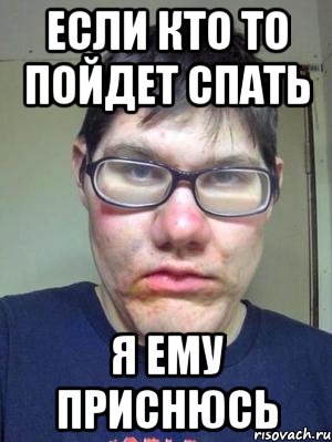 если кто то пойдет спать я ему приснюсь