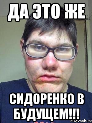 да это же сидоренко в будущем!!!