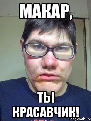 макар, ты красавчик!
