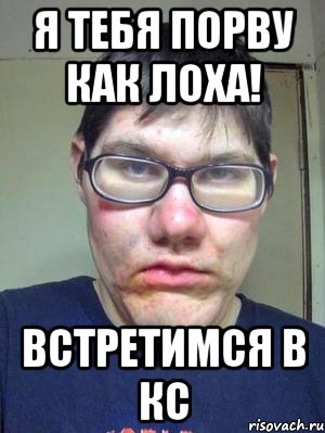 я тебя порву как лоха! встретимся в кс
