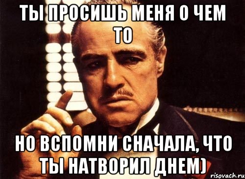 ты просишь меня о чем то но вспомни сначала, что ты натворил днем), Мем крестный отец