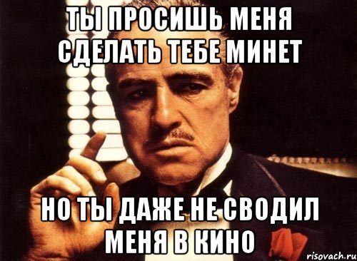 ты просишь меня сделать тебе минет но ты даже не сводил меня в кино, Мем крестный отец