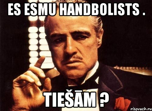 es esmu handbolists . tiešām ?, Мем крестный отец