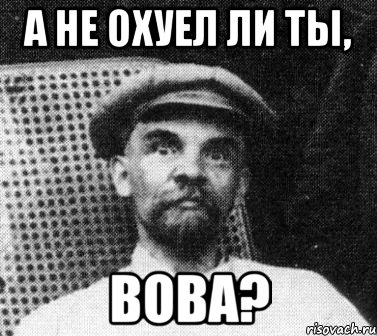 а не охуел ли ты, вова?, Мем   Ленин удивлен