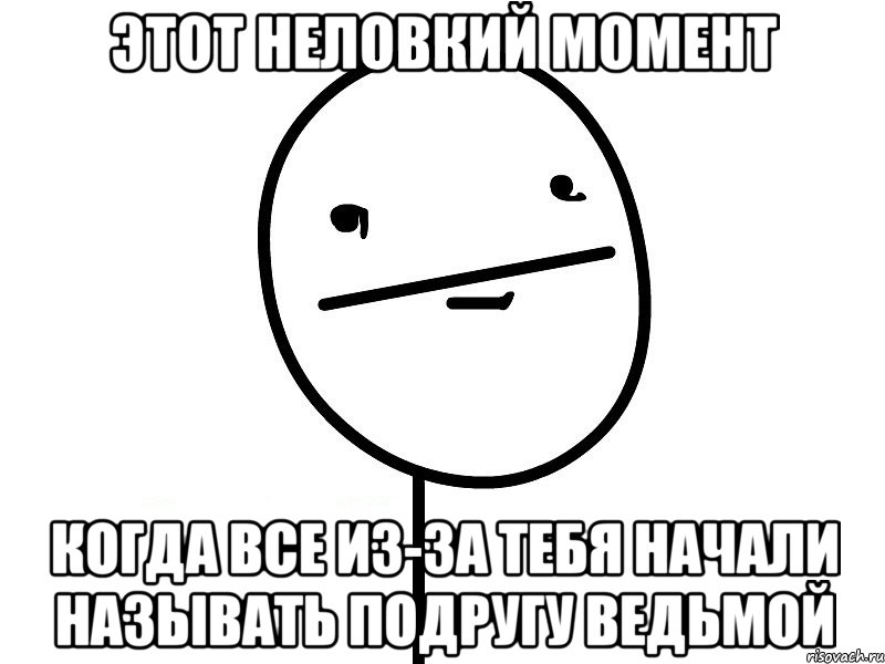 этот неловкий момент когда все из-за тебя начали называть подругу ведьмой, Мем Покерфэйс