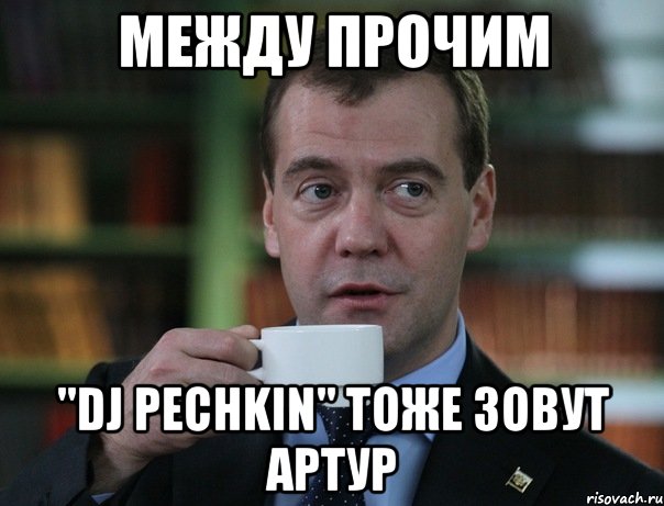 между прочим "dj pechkin" тоже зовут артур, Мем Медведев спок бро