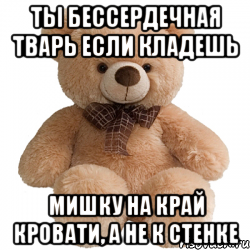 ты бессердечная тварь если кладешь мишку на край кровати, а не к стенке, Мем Мишка