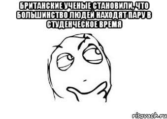 британские ученые становили, что большинство людей находят пару в студенческое время , Мем Мне кажется или