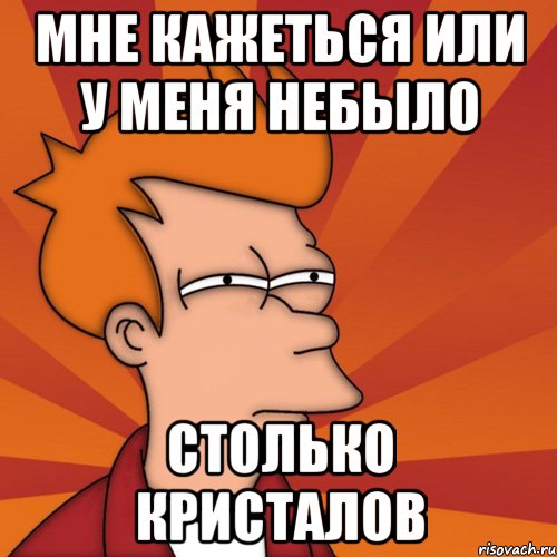 мне кажеться или у меня небыло столько кристалов, Мем Мне кажется или (Фрай Футурама)