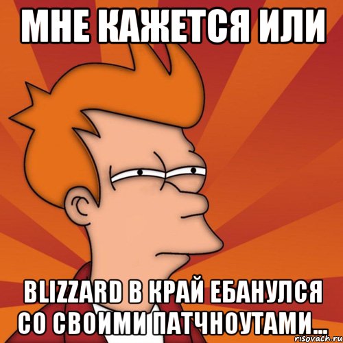 мне кажется или blizzard в край ебанулся со своими патчноутами..., Мем Мне кажется или (Фрай Футурама)