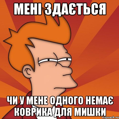 мені здається чи у мене одного немає коврика для мишки, Мем Мне кажется или (Фрай Футурама)