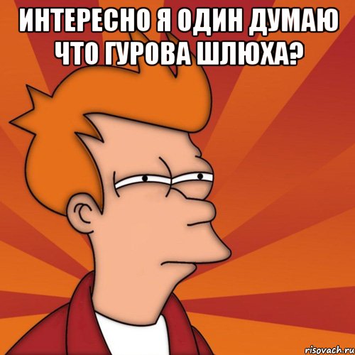 интересно я один думаю что гурова шлюха? , Мем Мне кажется или (Фрай Футурама)