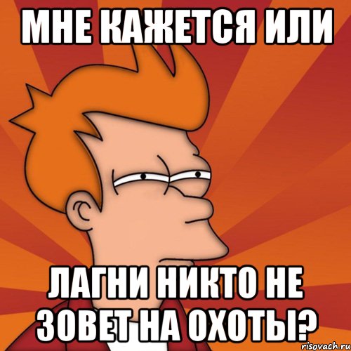 мне кажется или лагни никто не зовет на охоты?, Мем Мне кажется или (Фрай Футурама)