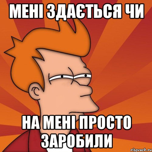 мені здається чи на мені просто заробили, Мем Мне кажется или (Фрай Футурама)