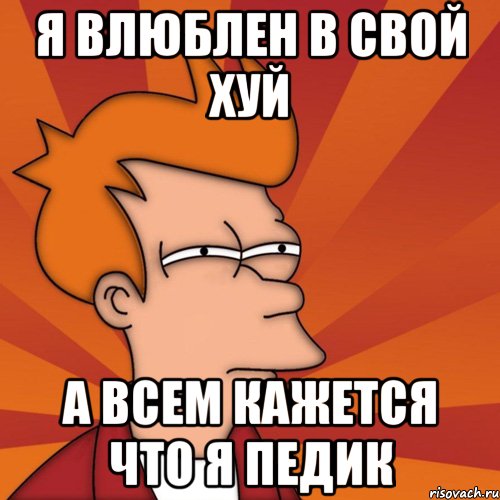 я влюблен в свой хуй а всем кажется что я педик, Мем Мне кажется или (Фрай Футурама)