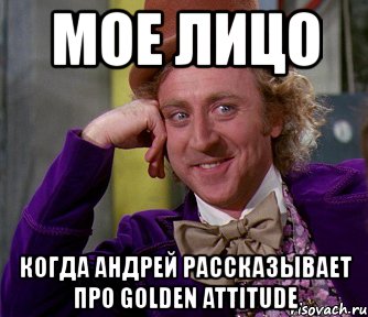 мое лицо когда андрей рассказывает про golden attitude, Мем мое лицо