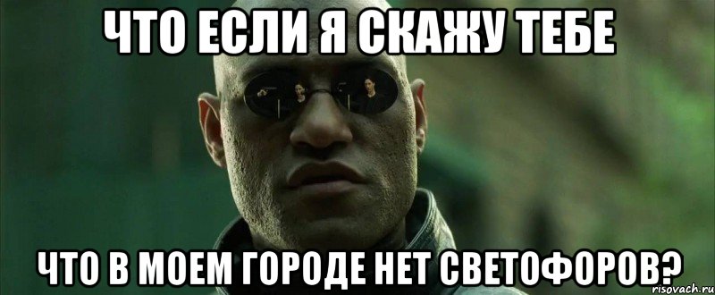 что если я скажу тебе что в моем городе нет светофоров?, Мем  морфеус