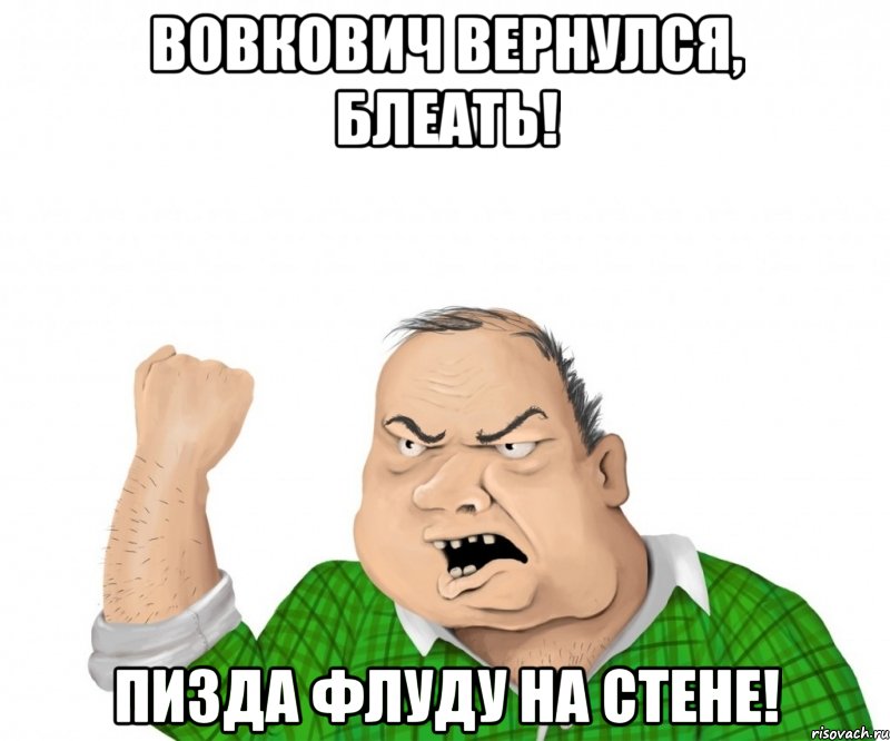 вовкович вернулся, блеать! пизда флуду на стене!, Мем мужик