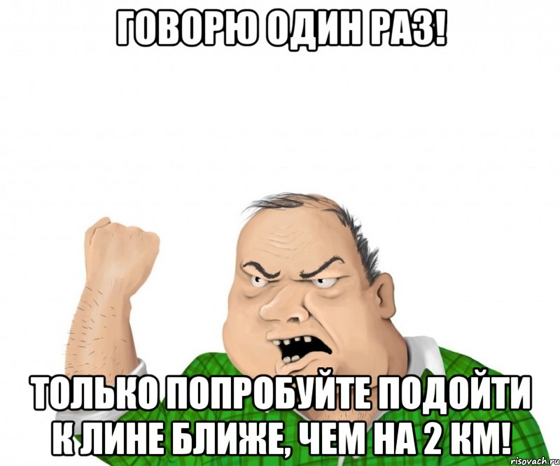 говорю один раз! только попробуйте подойти к лине ближе, чем на 2 км!, Мем мужик