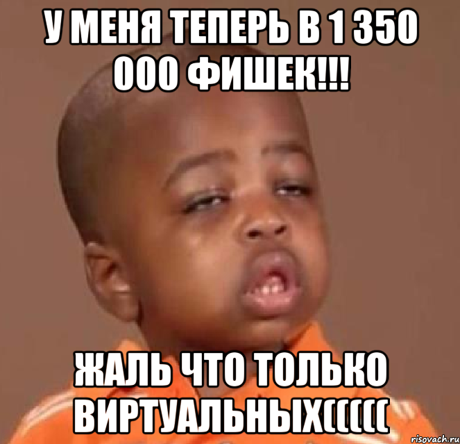 у меня теперь в 1 350 000 фишек!!! жаль что только виртуальных(((((, Мем  Какой пацан (негритенок)