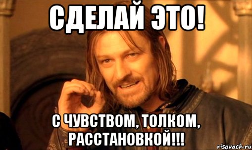 сделай это! с чувством, толком, расстановкой!!!, Мем Нельзя просто так взять и (Боромир мем)