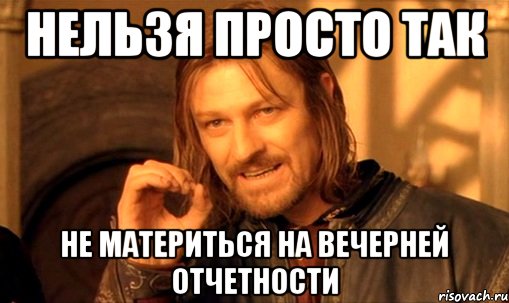 нельзя просто так не материться на вечерней отчетности, Мем Нельзя просто так взять и (Боромир мем)