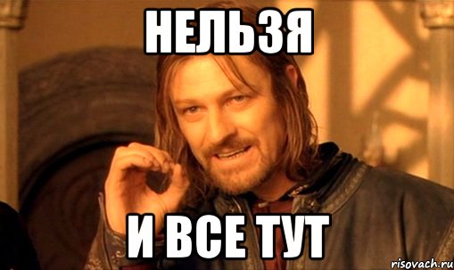 нельзя и все тут, Мем Нельзя просто так взять и (Боромир мем)