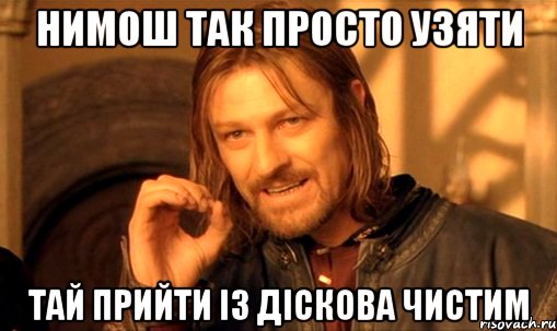 нимош так просто узяти тай прийти із діскова чистим, Мем Нельзя просто так взять и (Боромир мем)