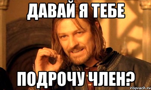 давай я тебе подрочу член?, Мем Нельзя просто так взять и (Боромир мем)