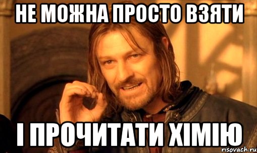 не можна просто взяти і прочитати хімію, Мем Нельзя просто так взять и (Боромир мем)