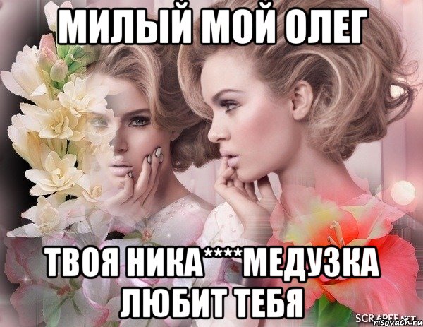 милый мой олег твоя ника****медузка любит тебя, Мем НЕЖНОСТЬ