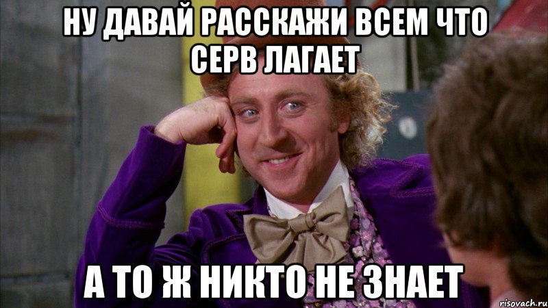 ну давай расскажи всем что серв лагает а то ж никто не знает, Мем Ну давай расскажи (Вилли Вонка)