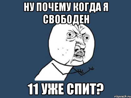 ну почему когда я свободен 11 уже спит?, Мем Ну почему