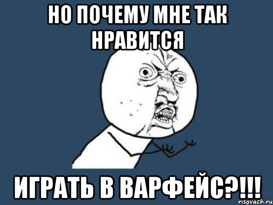 но почему мне так нравится играть в варфейс?!!!, Мем Ну почему