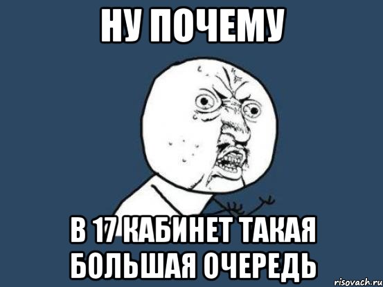 ну почему в 17 кабинет такая большая очередь, Мем Ну почему