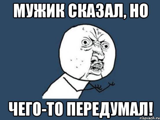 мужик сказал, но чего-то передумал!, Мем Ну почему