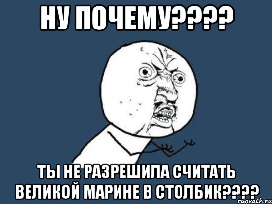 ну почему??? ты не разрешила считать великой марине в столбик???, Мем Ну почему