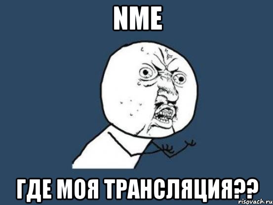 nme где моя трансляция??, Мем Ну почему