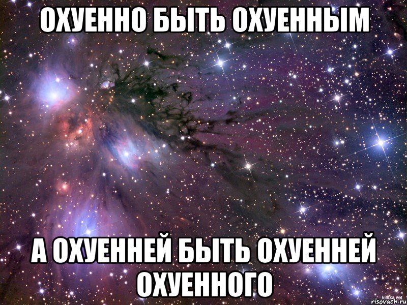 охуенно быть охуенным а охуенней быть охуенней охуенного, Мем Космос