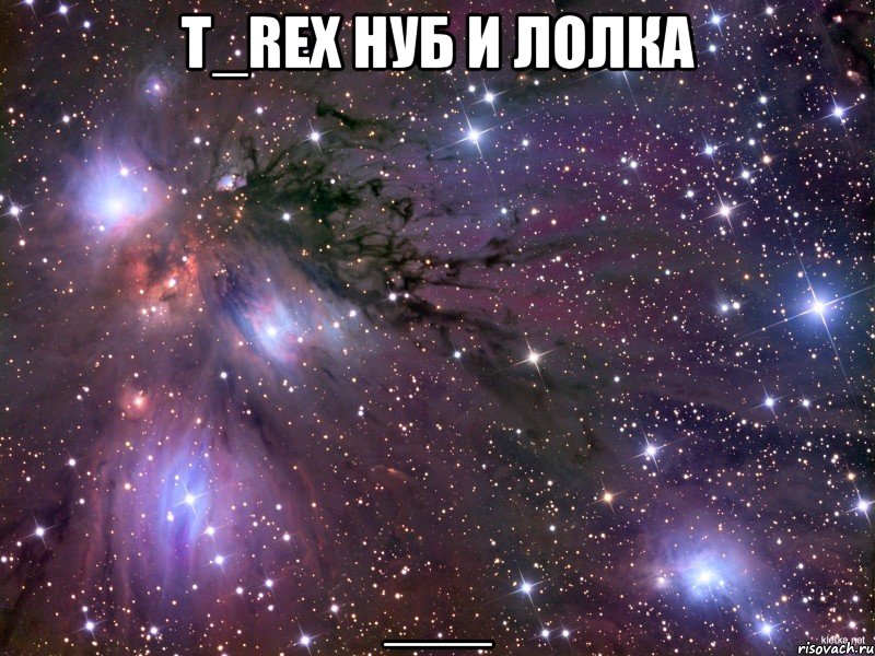 t_rex нуб и лолка ___, Мем Космос