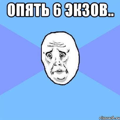 опять 6 экзов.. , Мем Okay face