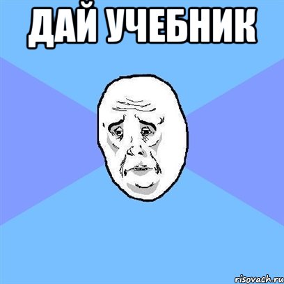 дай учебник , Мем Okay face