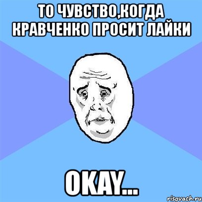 то чувство,когда кравченко просит лайки okay..., Мем Okay face