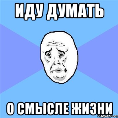 иду думать о смысле жизни, Мем Okay face